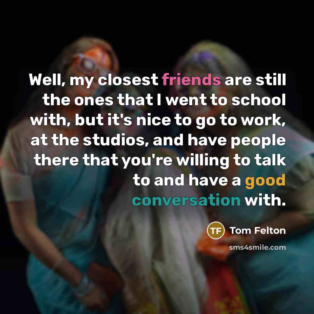 “Well, my closest friends are still the ones that I…” quote by Tom Felton