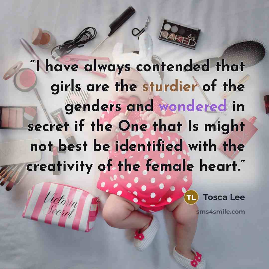 “I have always contended that girls are the sturdier of the genders and wondered in secret if the One that Is might not best be identified with the creativity of the female heart.” quote by Tosca Lee