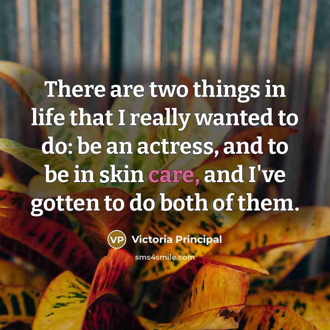“There are two things in life that I really wanted…” quote by Victoria Principal