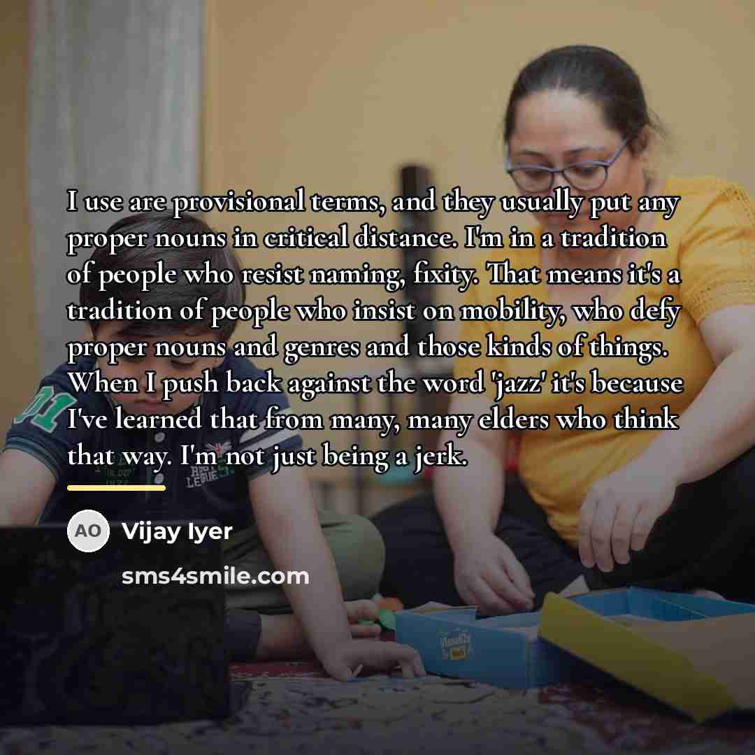 “I use are provisional terms, and they usually put any…” quote by Vijay Iyer