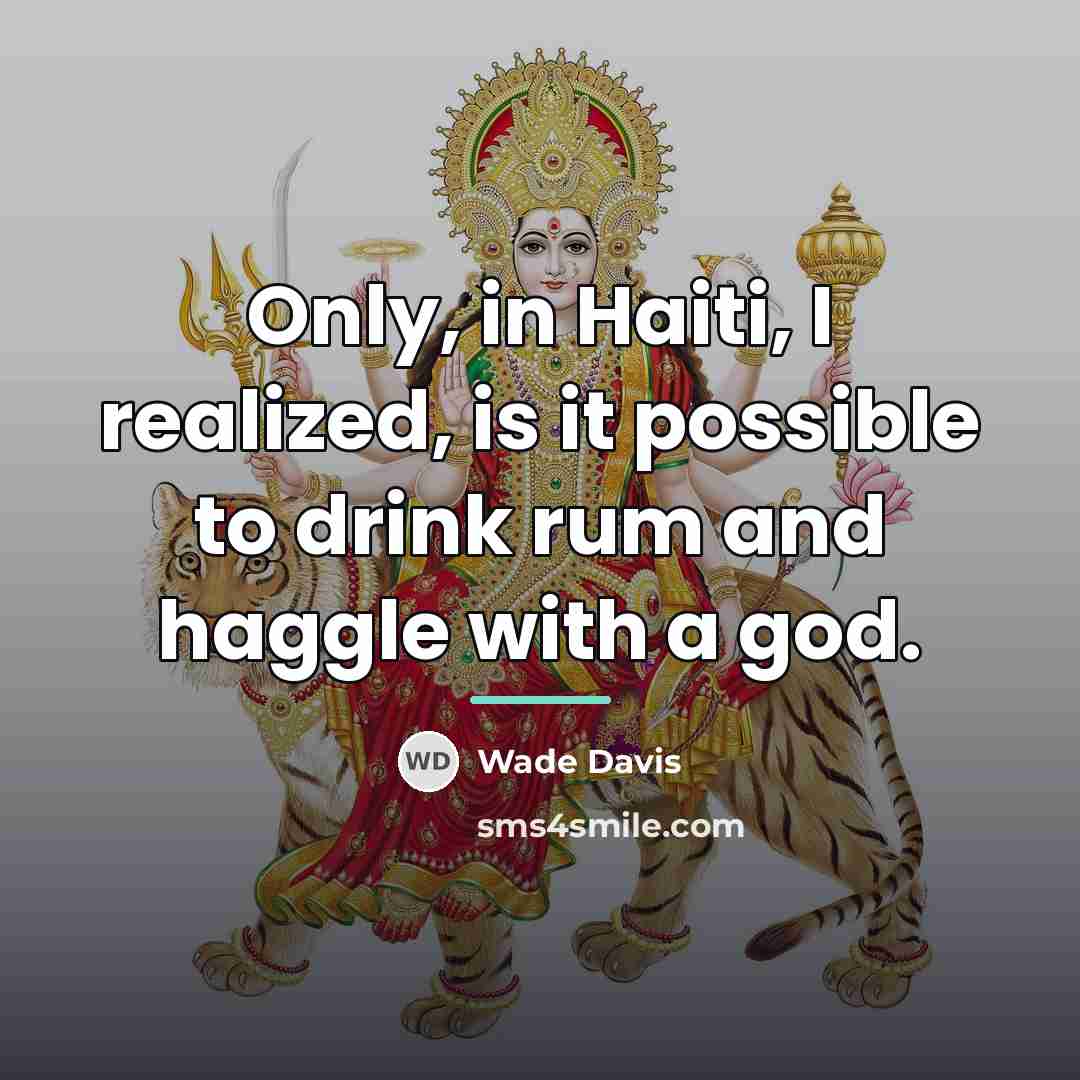“Only, in Haiti, I realized, is it possible to drink…” quote by Wade Davis