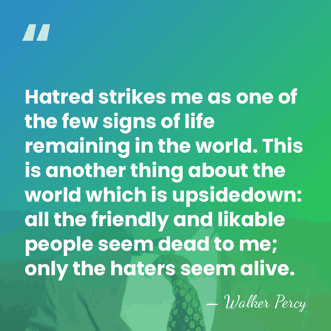 Hatred strikes me as one of the few signs of life remaining&hellip; - Walker Percy