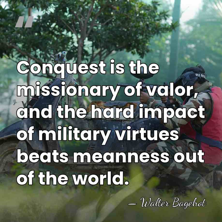 Conquest is the missionary of valor, and the hard impact of military&hellip; - Walter Bagehot