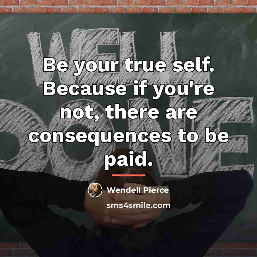 “Be your true self. Because if you're not, there are…” quote by Wendell Pierce