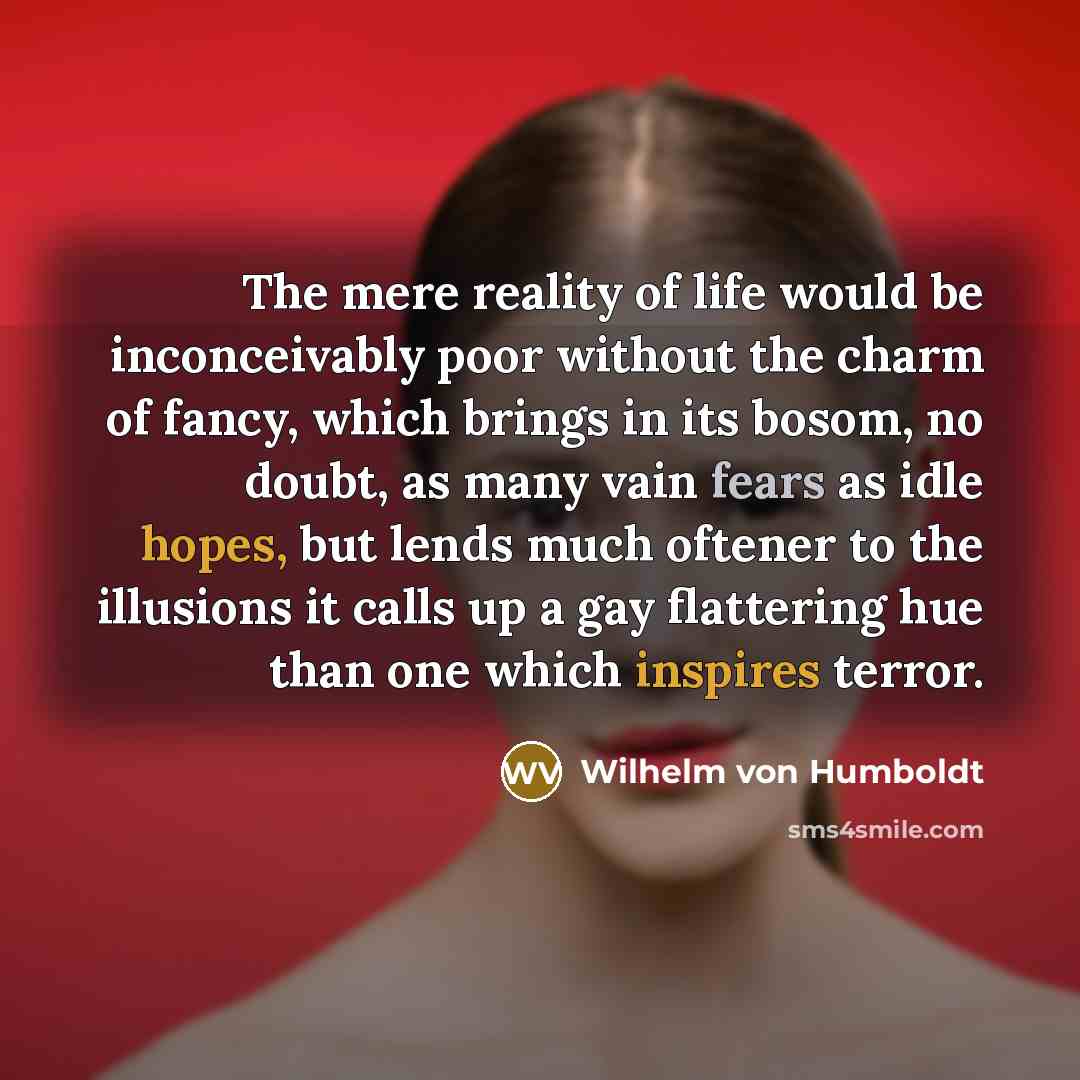 “The mere reality of life would be inconceivably poor without…” quote by Wilhelm von Humboldt