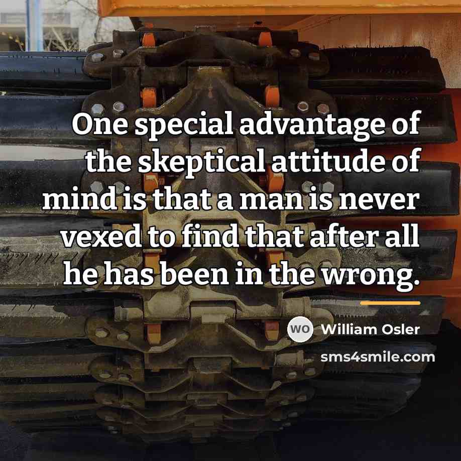 “One special advantage of the skeptical attitude of mind is…” quote by William Osler