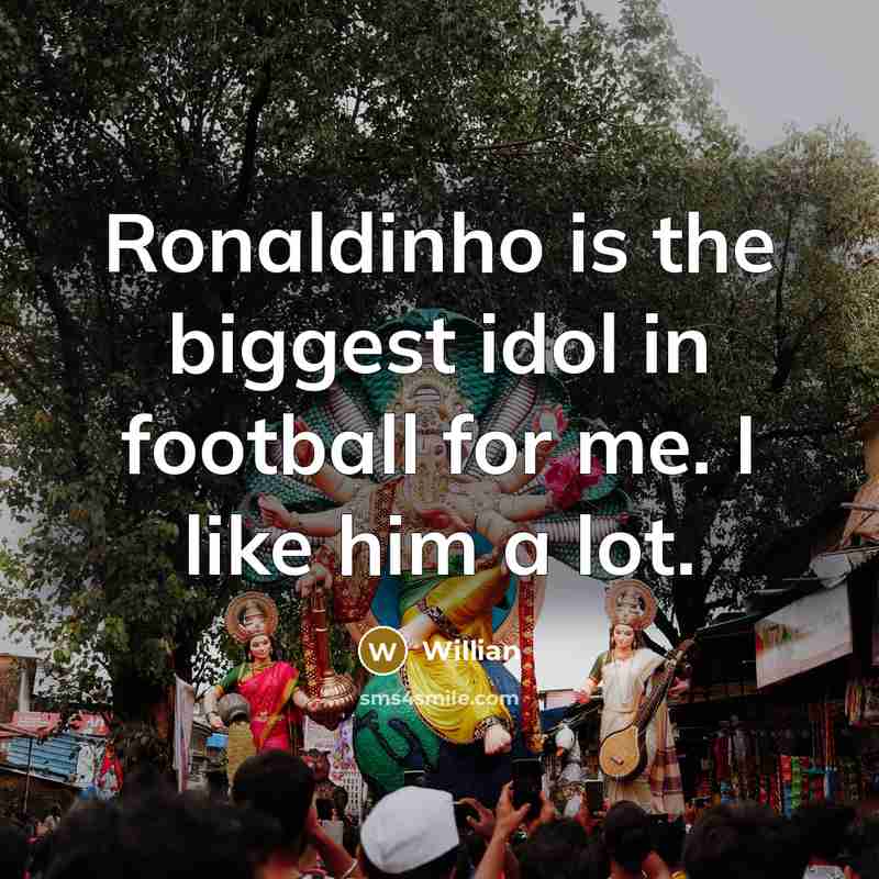 “Ronaldinho is the biggest idol in football for me. I…” quote by Willian