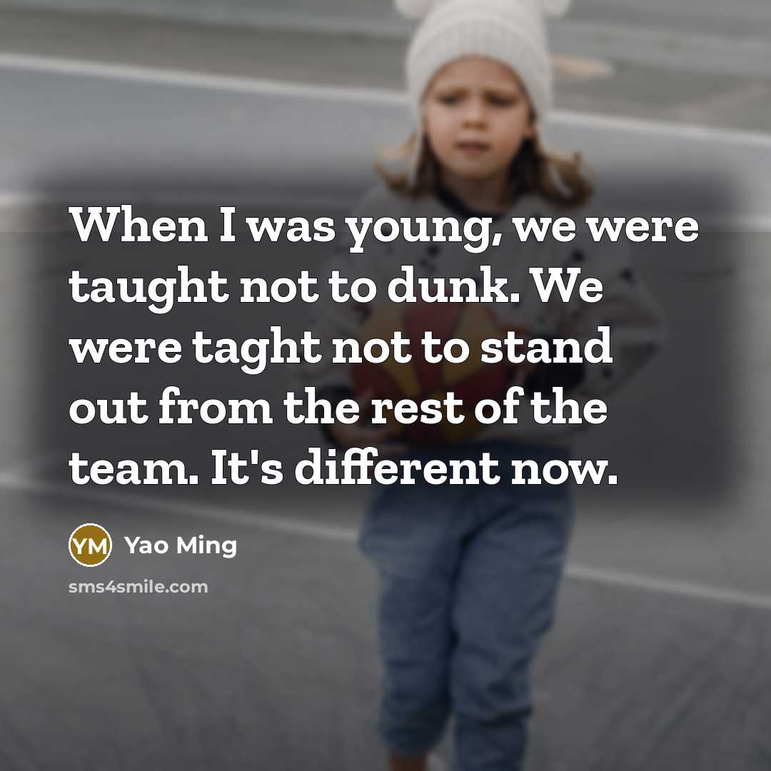 “When I was young, we were taught not to dunk.…” quote by Yao Ming