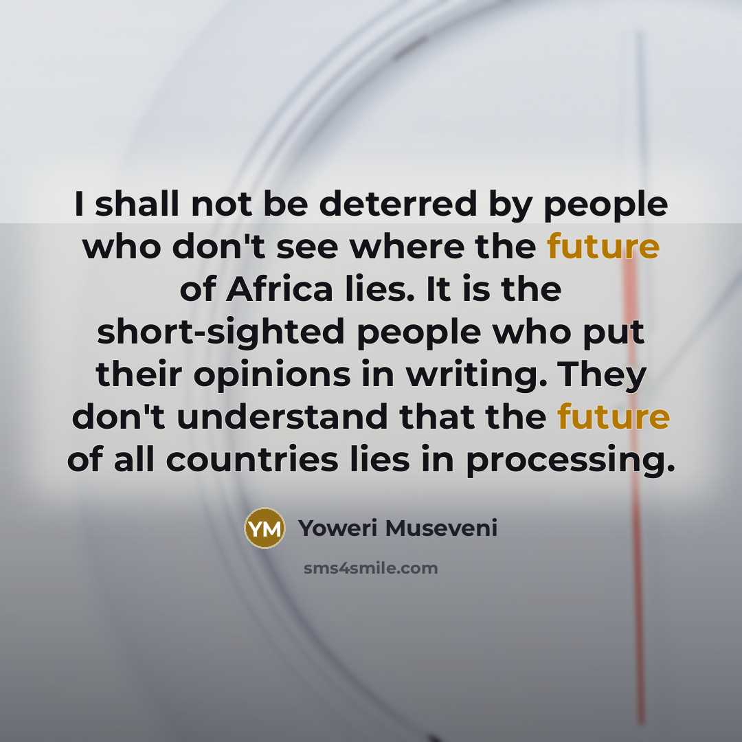 “I shall not be deterred by people who don't see…” quote by Yoweri Museveni