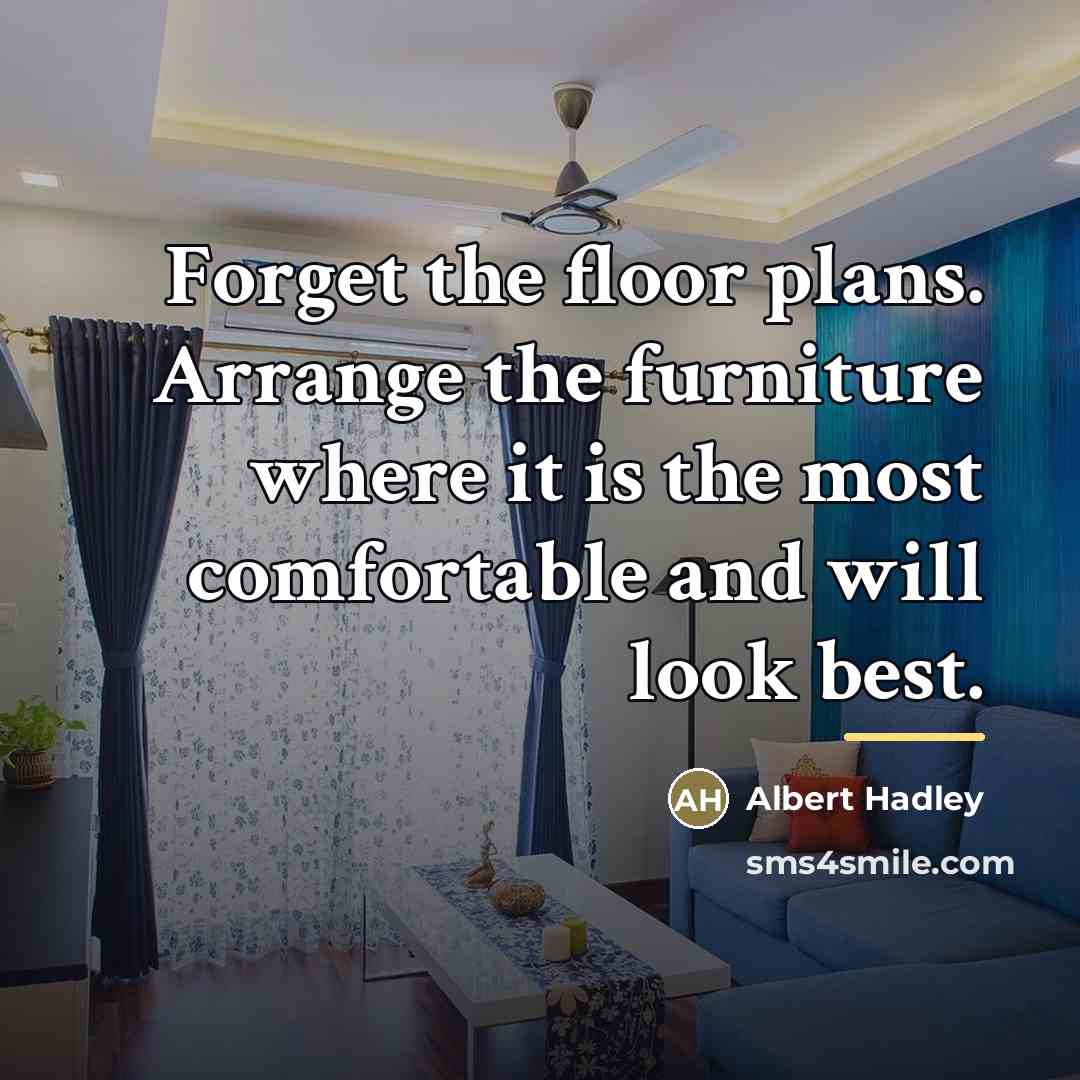 “Forget the floor plans. Arrange the furniture where it is…” quote by Albert Hadley