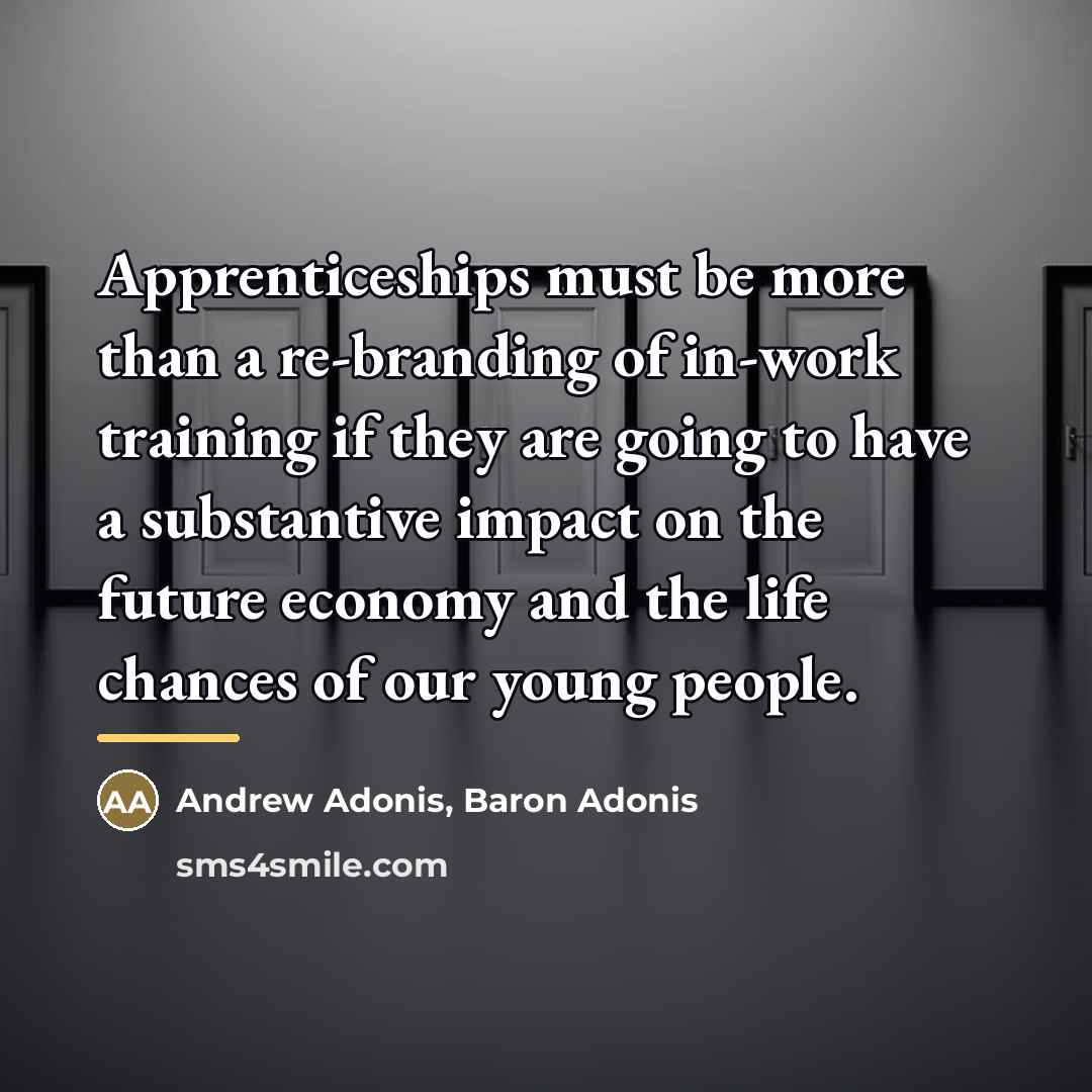 “Apprenticeships must be more than a re-branding of in-work training…” quote by Andrew Adonis, Baron Adonis