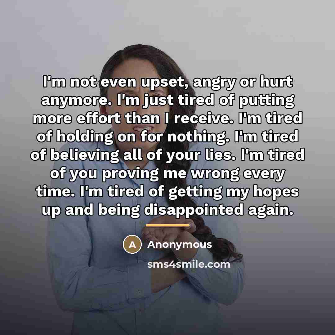 “I'm not even upset, angry or hurt anymore. I'm just…” quote by Anonymous