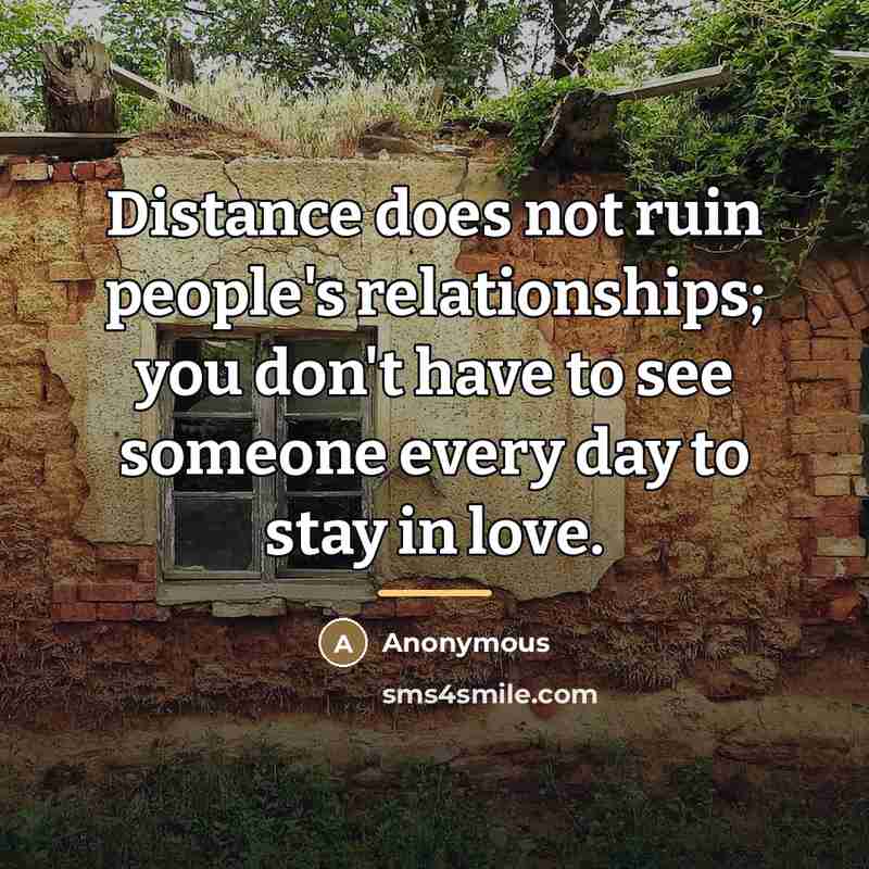 “Distance does not ruin people's relationships; you don't have to…” quote by Anonymous