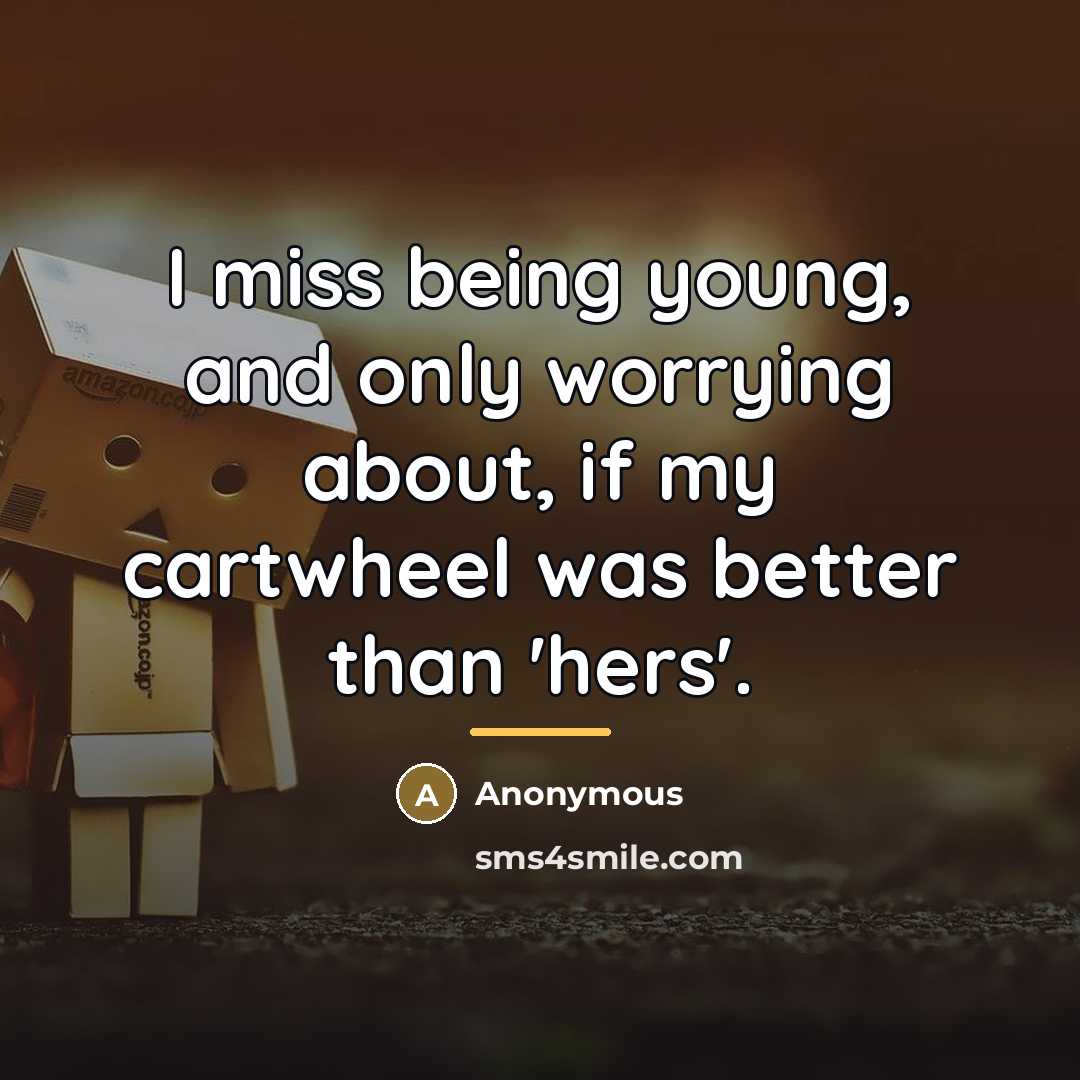 “I miss being young, and only worrying about, if my…” quote by Anonymous