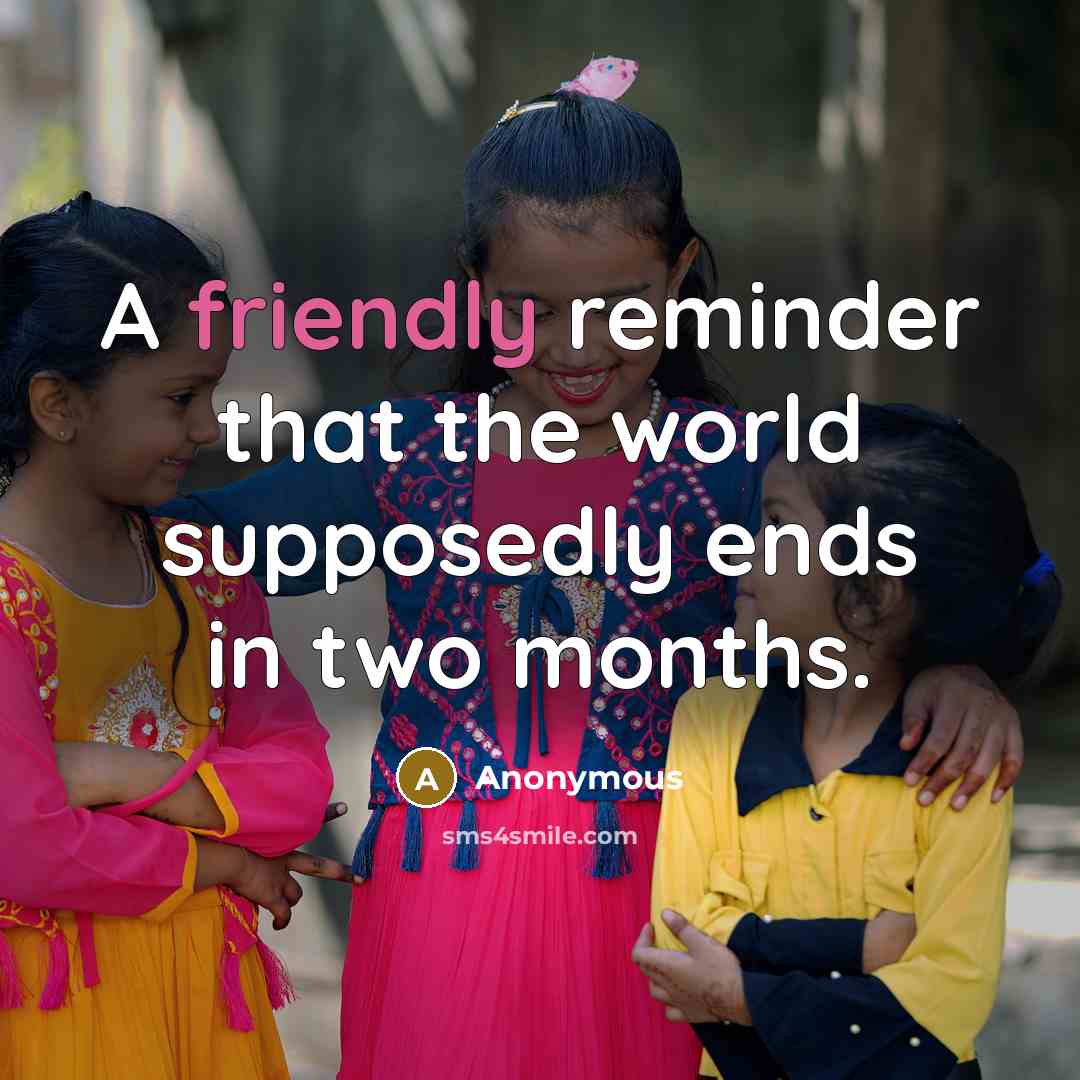 “A friendly reminder that the world supposedly ends in two…” quote by Anonymous