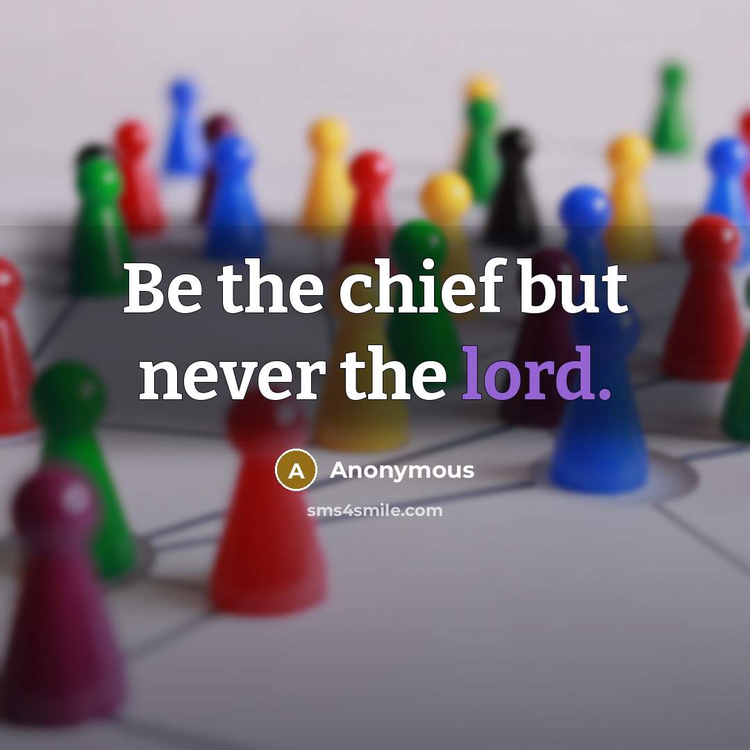 “Be the chief but never the lord.…” quote by Anonymous