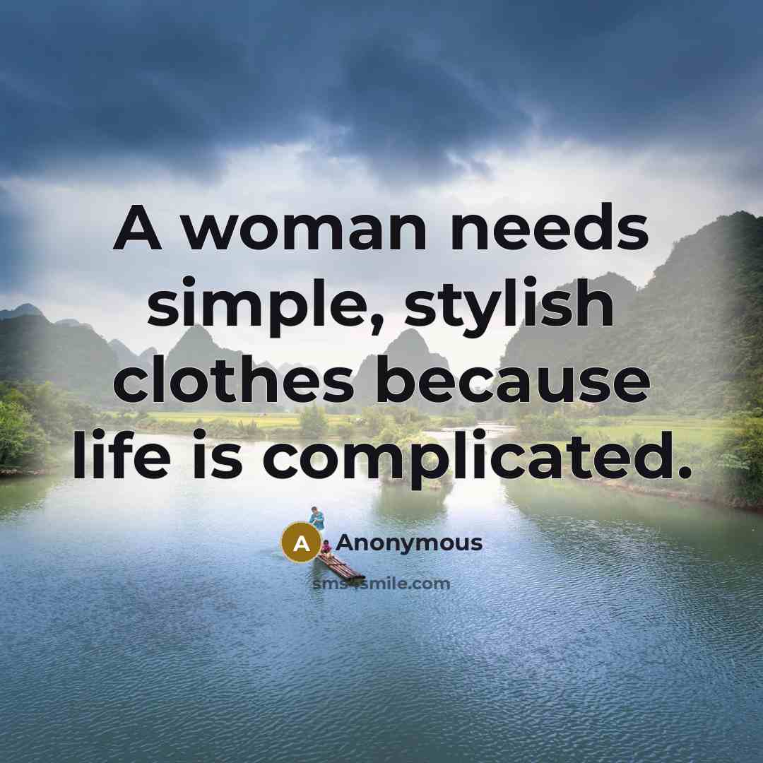 “A woman needs simple, stylish clothes because life is complicated.…” quote by Anonymous