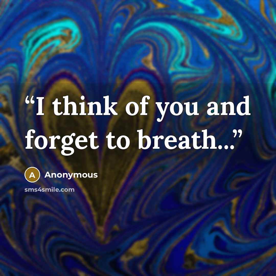 “I think of you and forget to breath...” quote by Anonymous