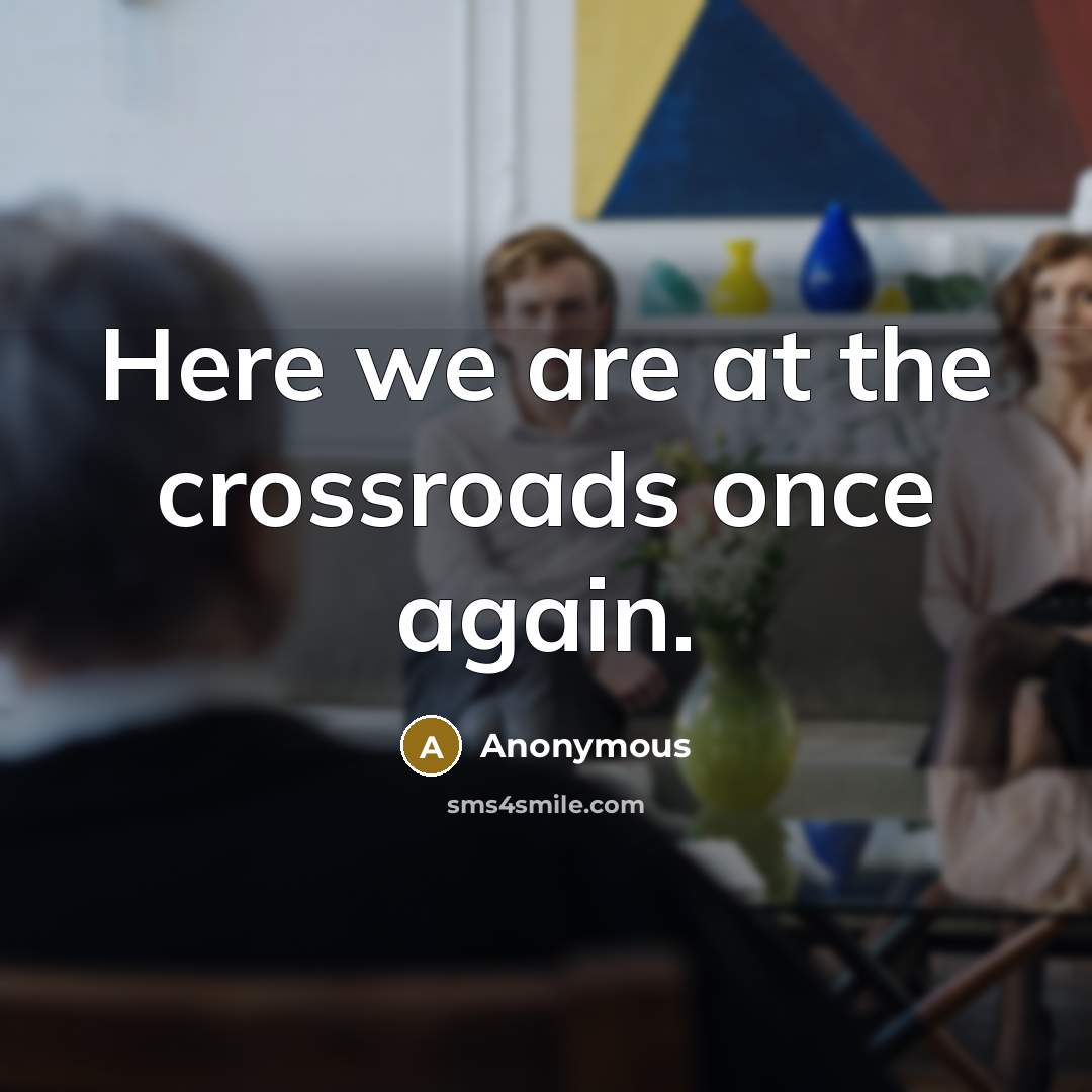 “Here we are at the crossroads once again.…” quote by Anonymous