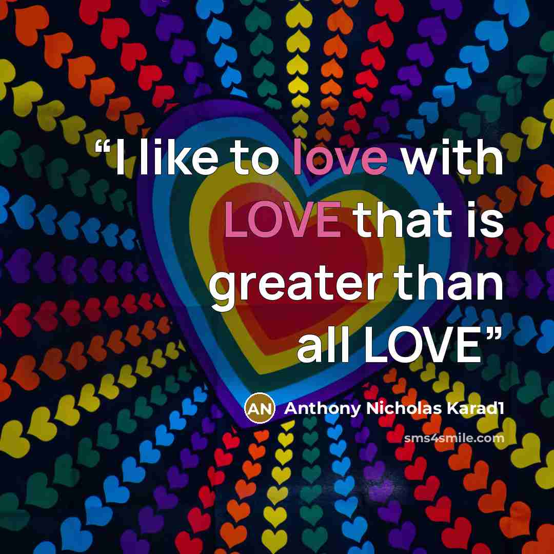 “I like to love with LOVE that is greater than all LOVE” quote by Anthony Nicholas Karad1