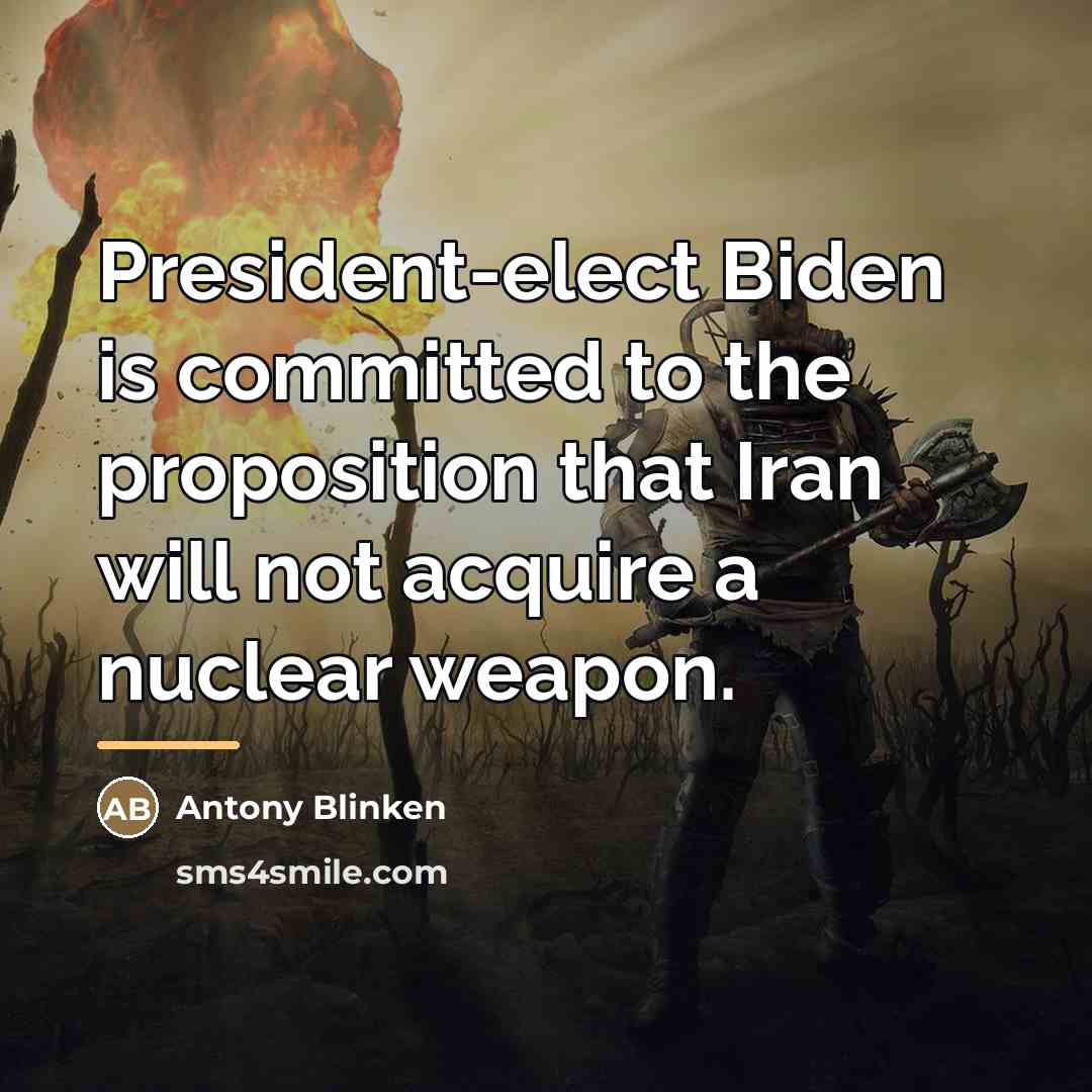 “President-elect Biden is committed to the proposition that Iran will…” quote by Antony Blinken