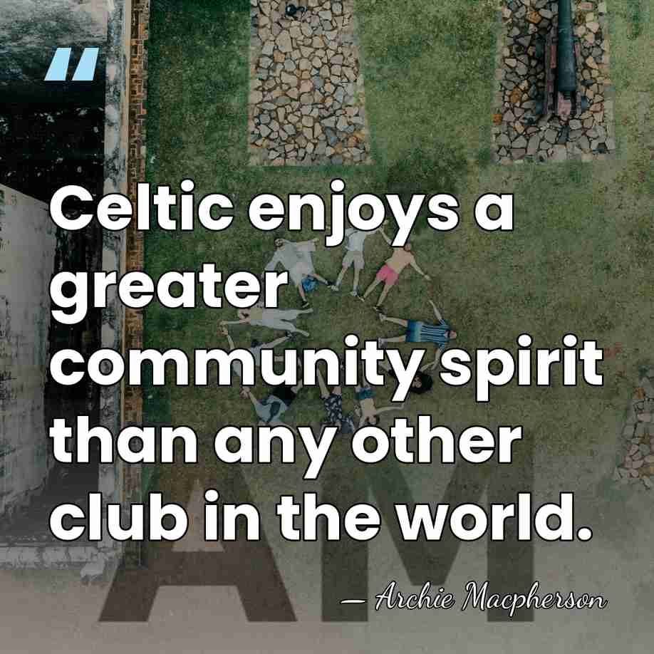 Celtic enjoys a greater community spirit than any other club in the&hellip; - Archie Macpherson