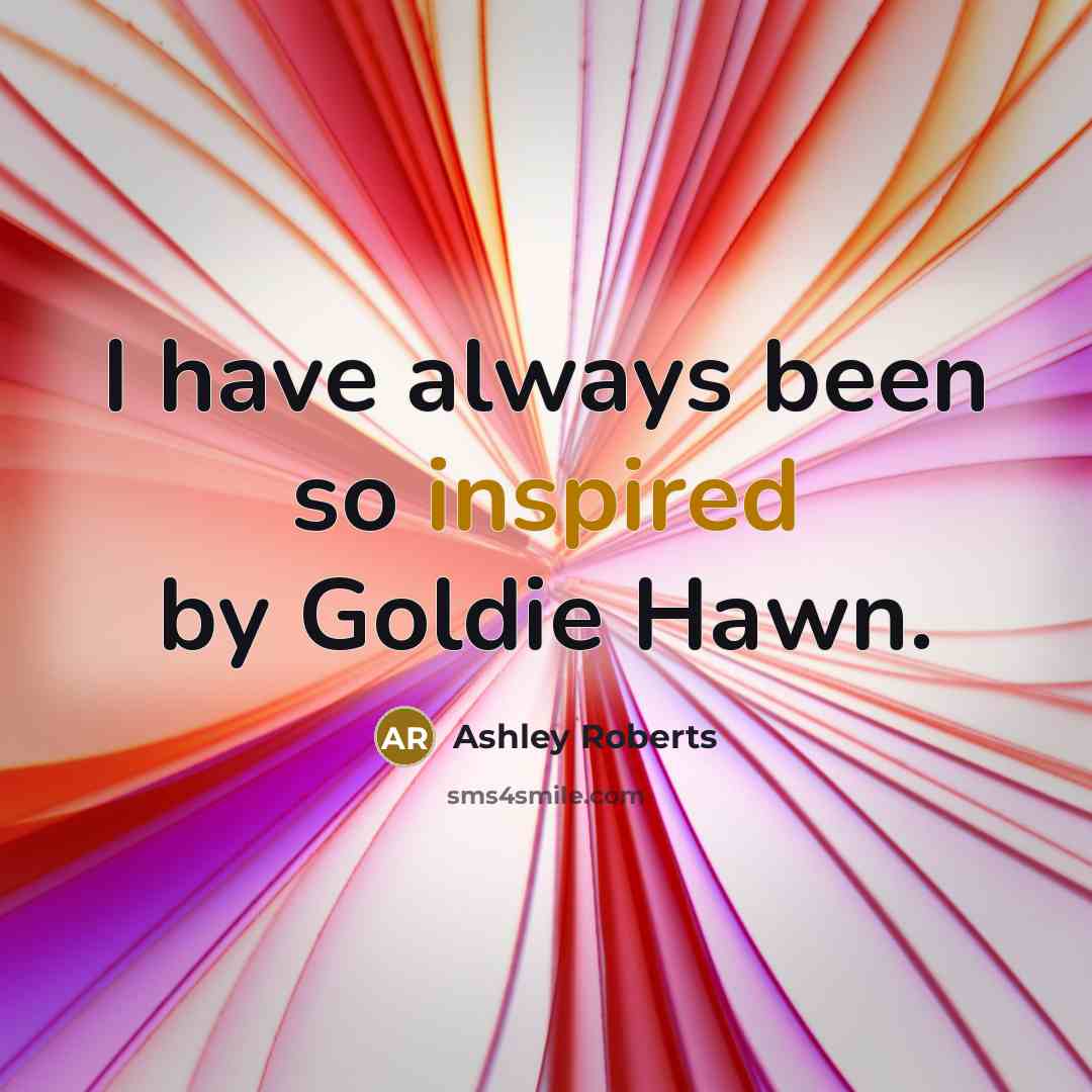 “I have always been so inspired by Goldie Hawn.…” quote by Ashley Roberts