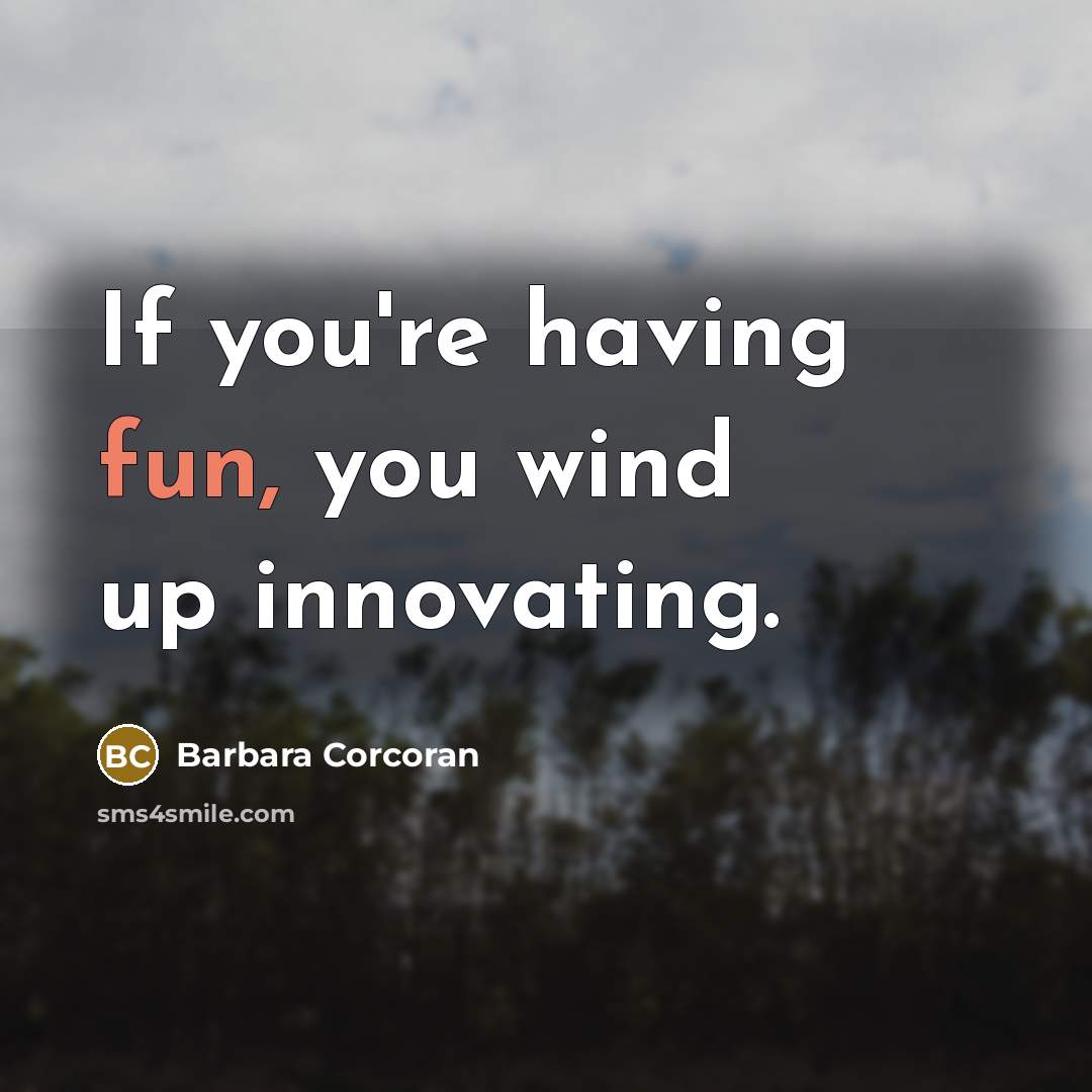“If you're having fun, you wind up innovating.…” quote by Barbara Corcoran