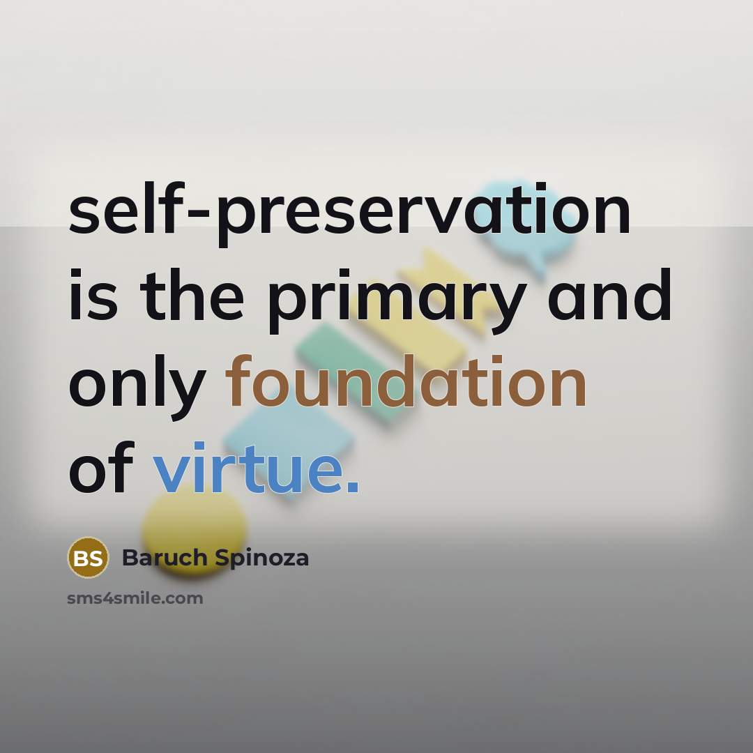 “self-preservation is the primary and only foundation of virtue.…” quote by Baruch Spinoza