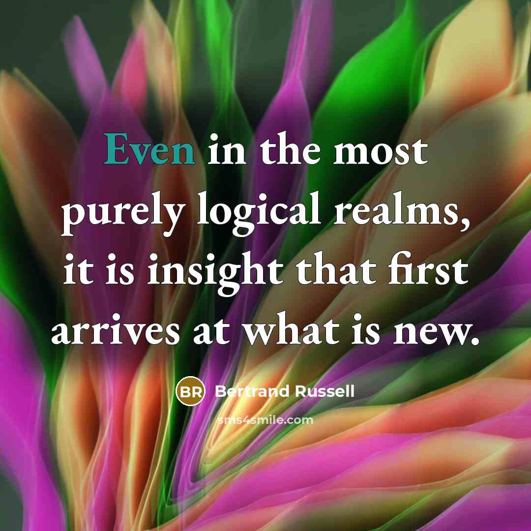 “Even in the most purely logical realms, it is insight…” quote by Bertrand Russell