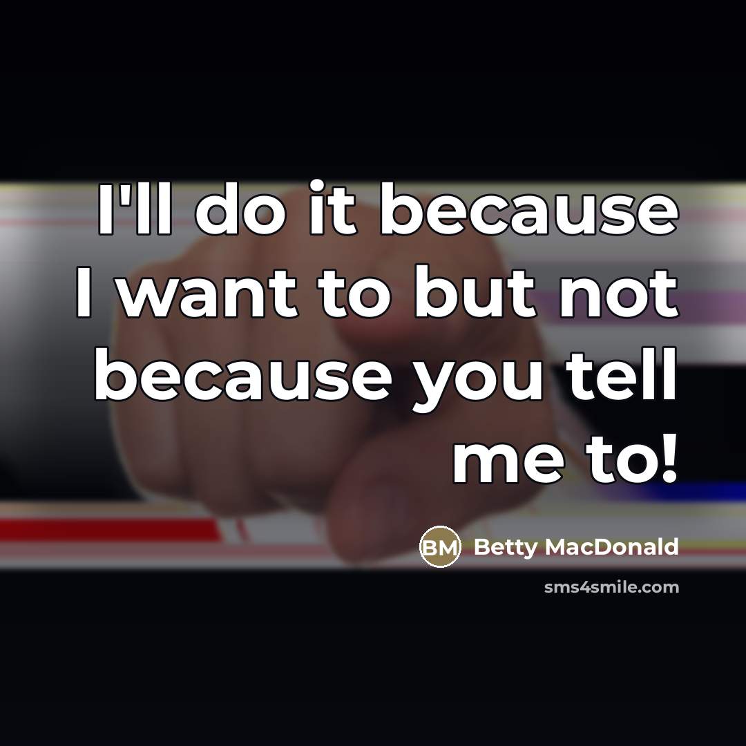 “I'll do it because I want to but not because…” quote by Betty MacDonald