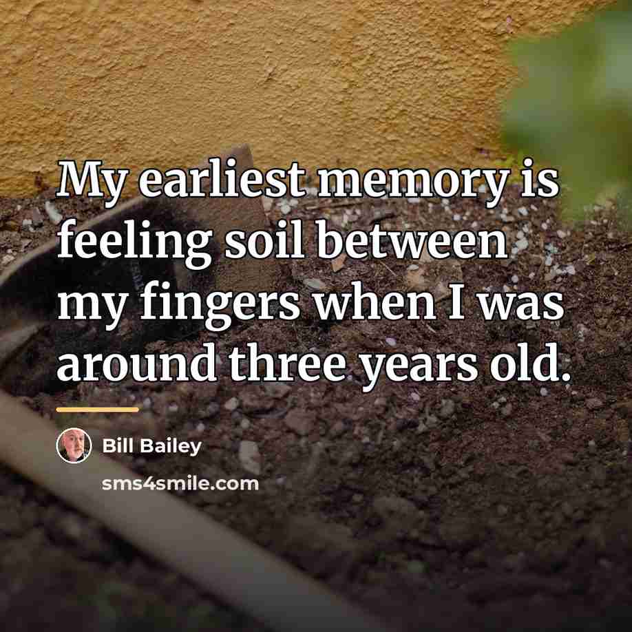 “My earliest memory is feeling soil between my fingers when…” quote by Bill Bailey