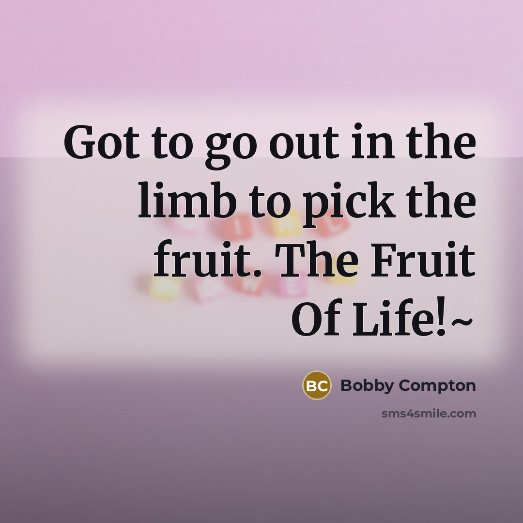 “Got to go out in the limb to pick the…” quote by Bobby Compton