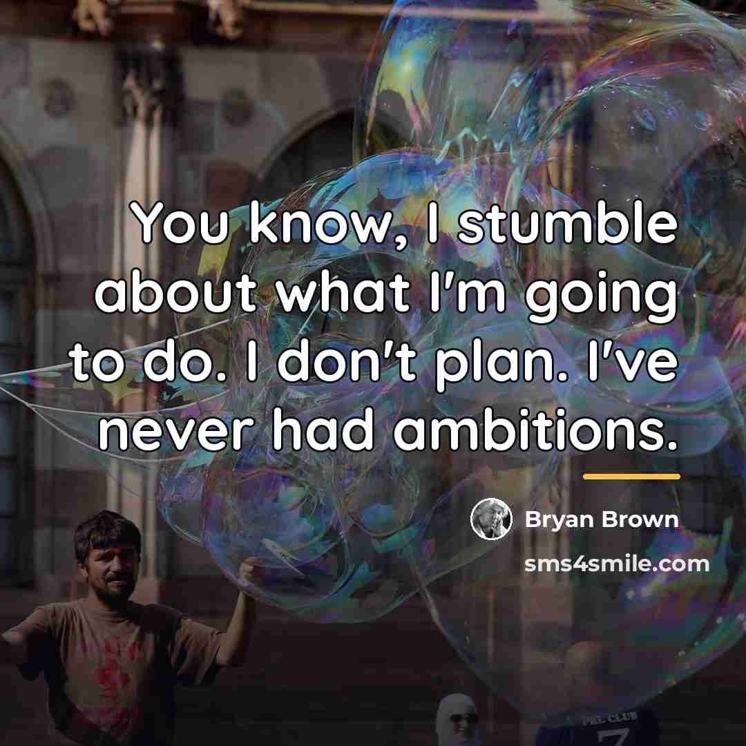 “You know, I stumble about what I'm going to do.…” quote by Bryan Brown
