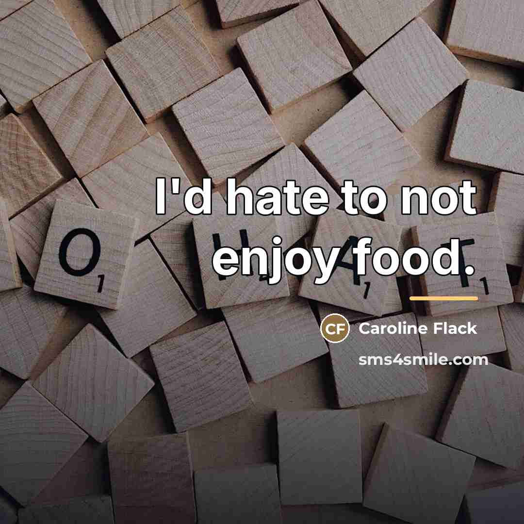 “I'd hate to not enjoy food.…” quote by Caroline Flack