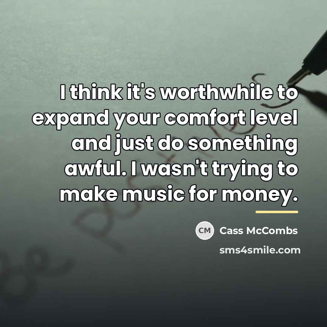 “I think it's worthwhile to expand your comfort level and…” quote by Cass McCombs