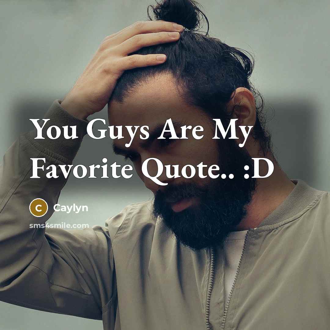 “You Guys Are My Favorite Quote.. :D…” quote by Caylyn