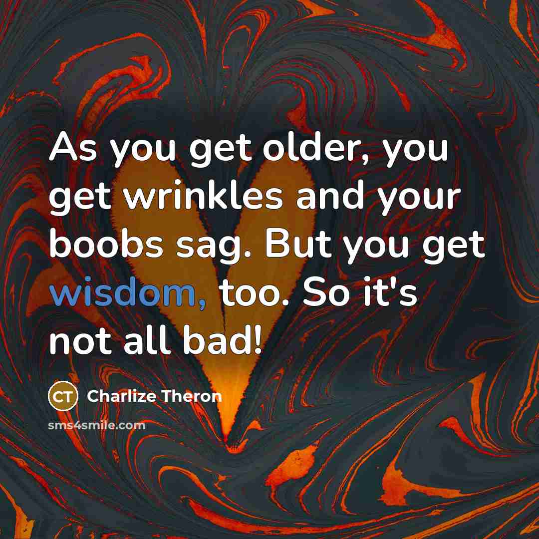 “As you get older, you get wrinkles and your boobs…” quote by Charlize Theron