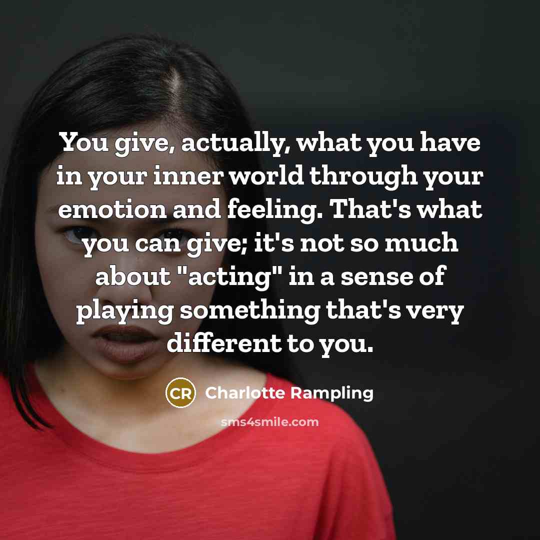 “You give, actually, what you have in your inner world…” quote by Charlotte Rampling