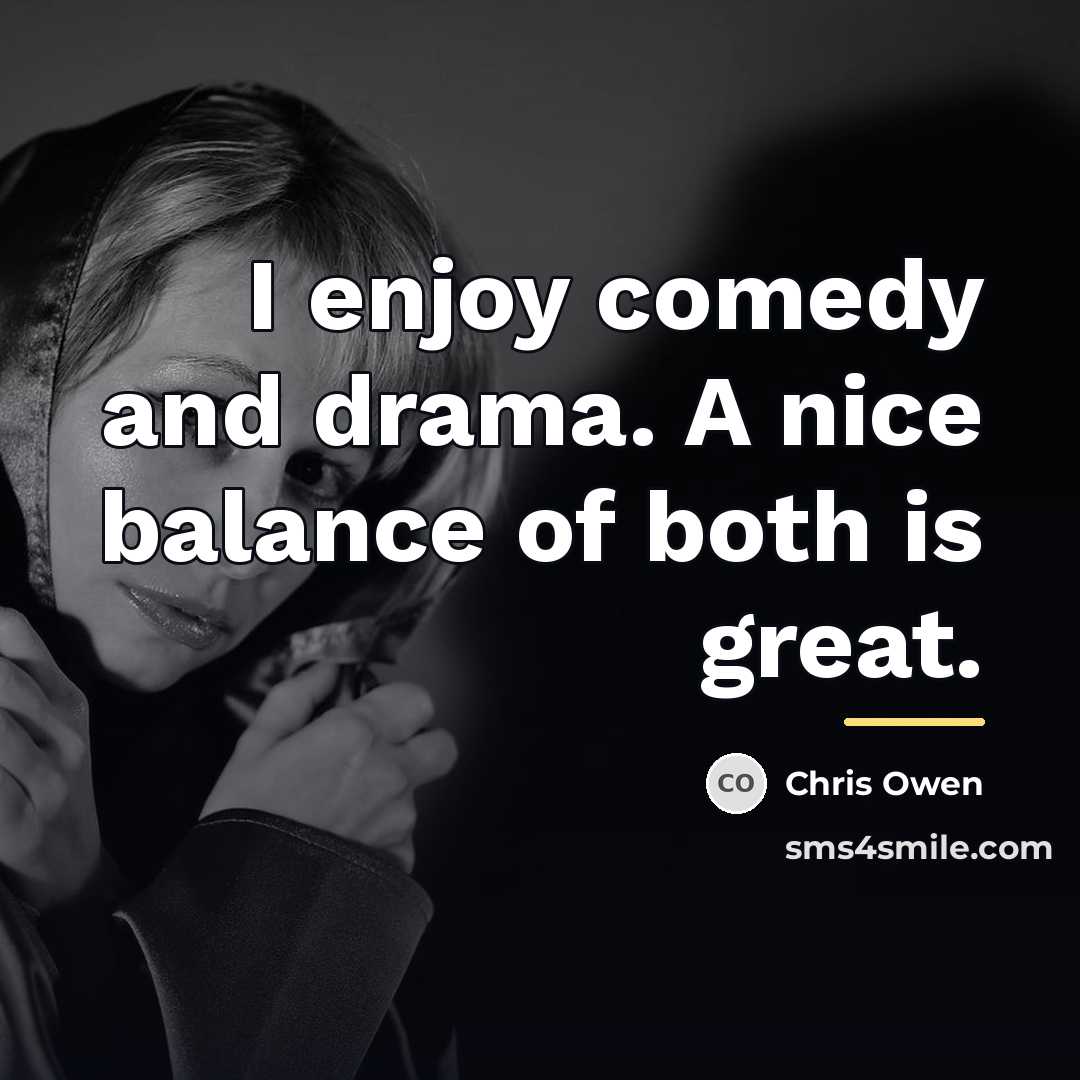 “I enjoy comedy and drama. A nice balance of both…” quote by Chris Owen