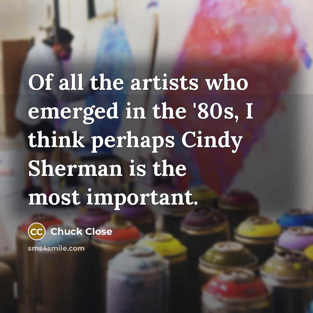 “Of all the artists who emerged in the '80s, I…” quote by Chuck Close