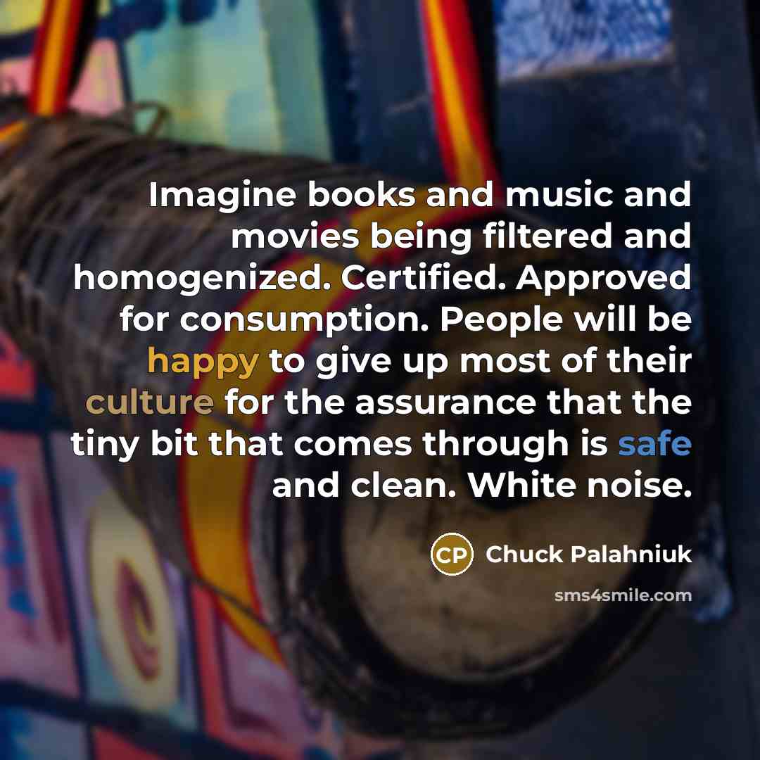 “Imagine books and music and movies being filtered and homogenized.…” quote by Chuck Palahniuk