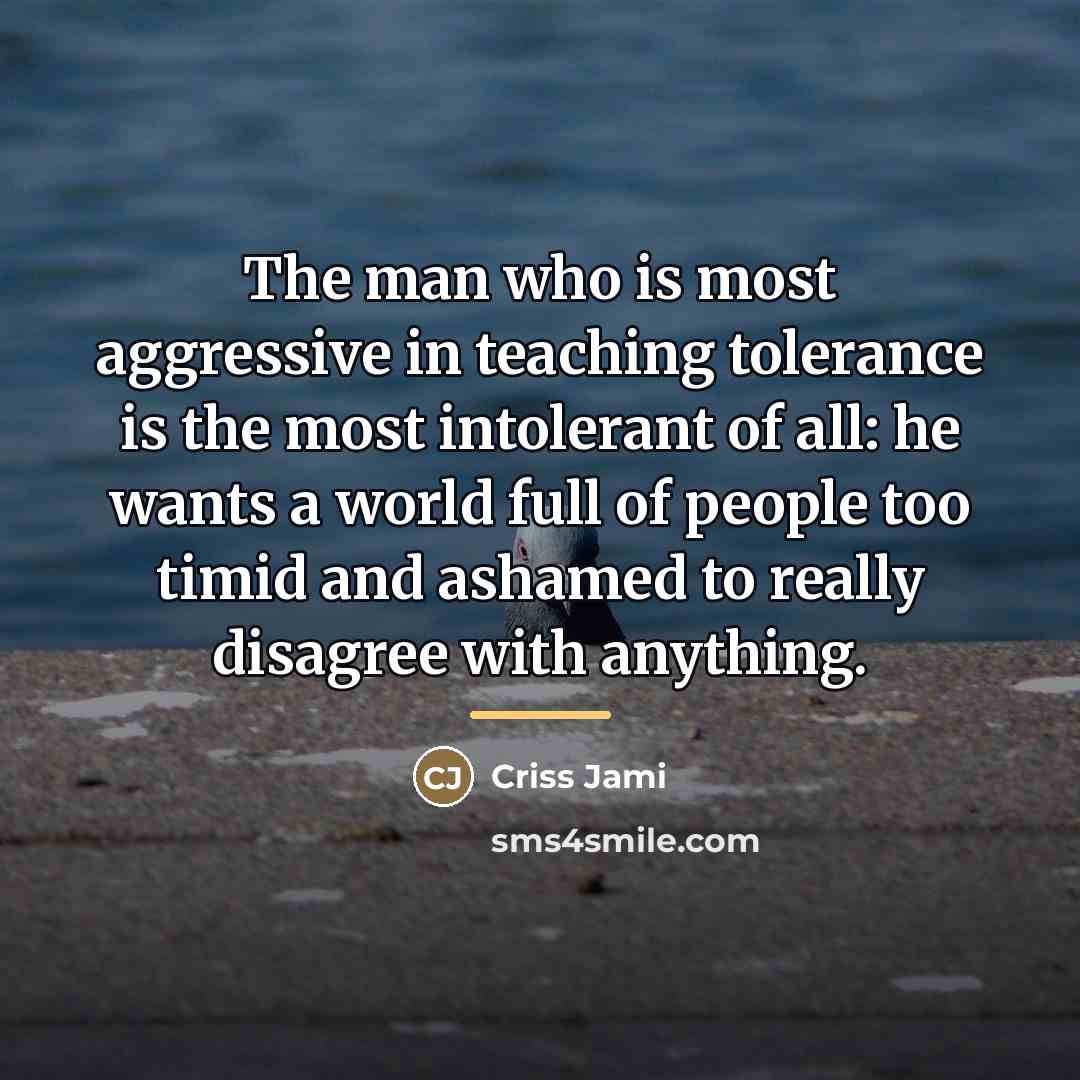 “The man who is most aggressive in teaching tolerance is…” quote by Criss Jami