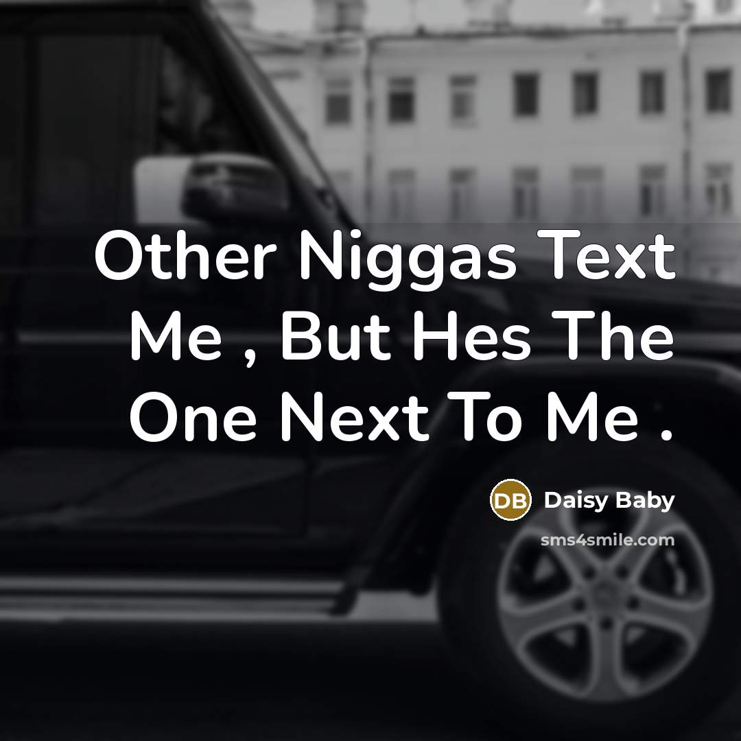 “Other Niggas Text Me , But Hes The One Next To Me .” quote by Daisy Baby