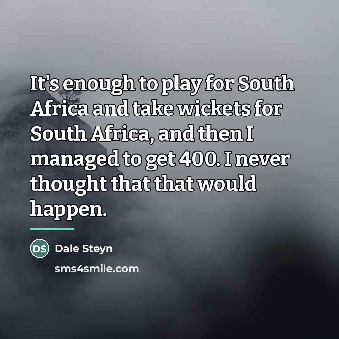“It's enough to play for South Africa and take wickets…” quote by Dale Steyn