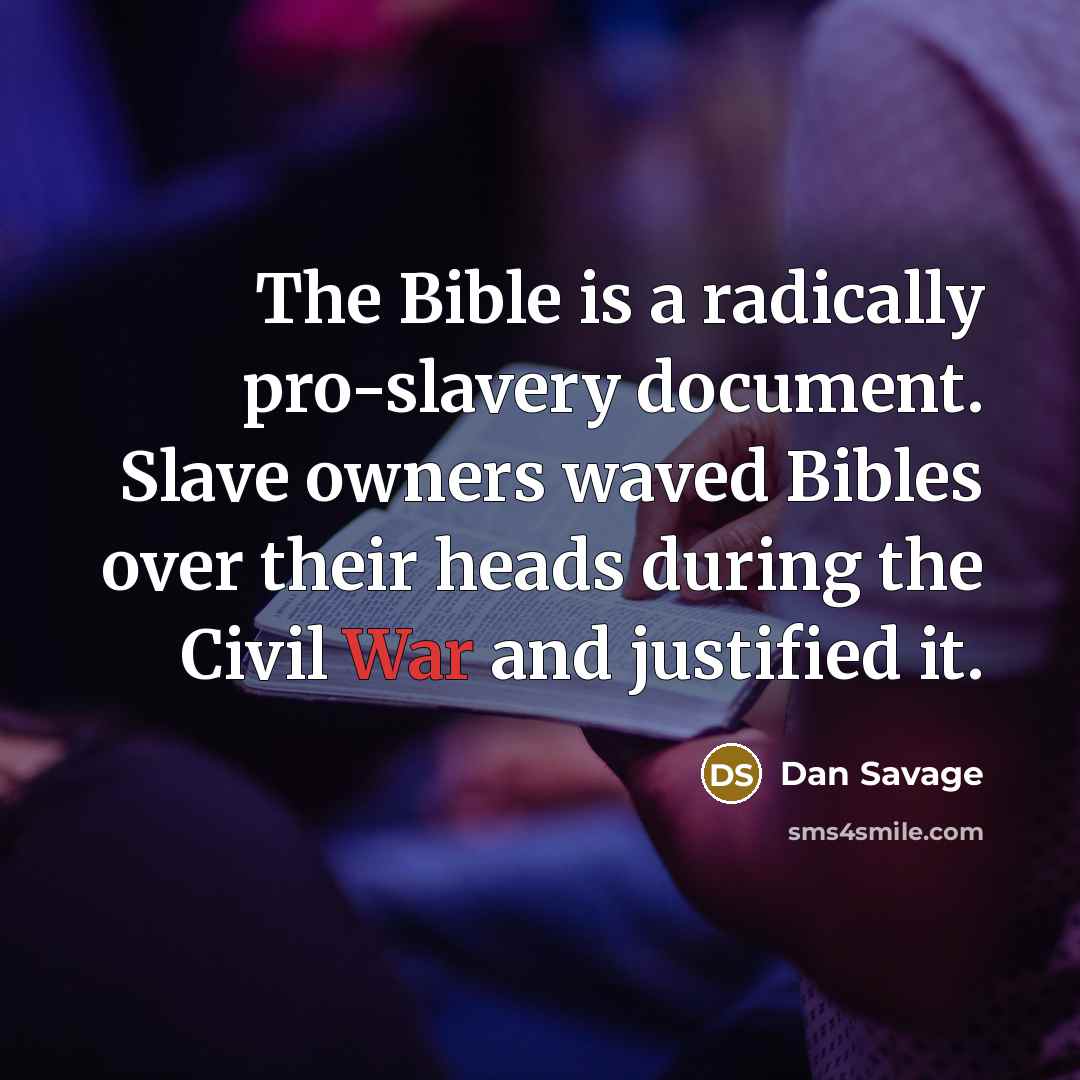 “The Bible is a radically pro-slavery document. Slave owners waved…” quote by Dan Savage