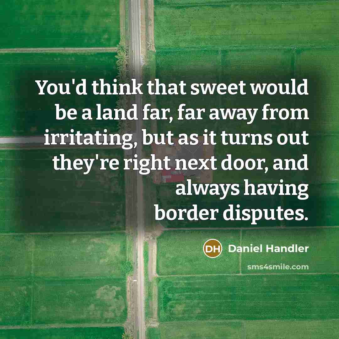 “You'd think that sweet would be a land far, far…” quote by Daniel Handler
