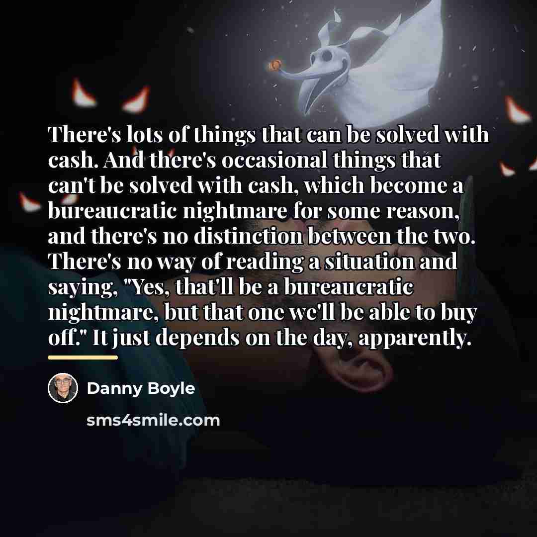 “There's lots of things that can be solved with cash.…” quote by Danny Boyle
