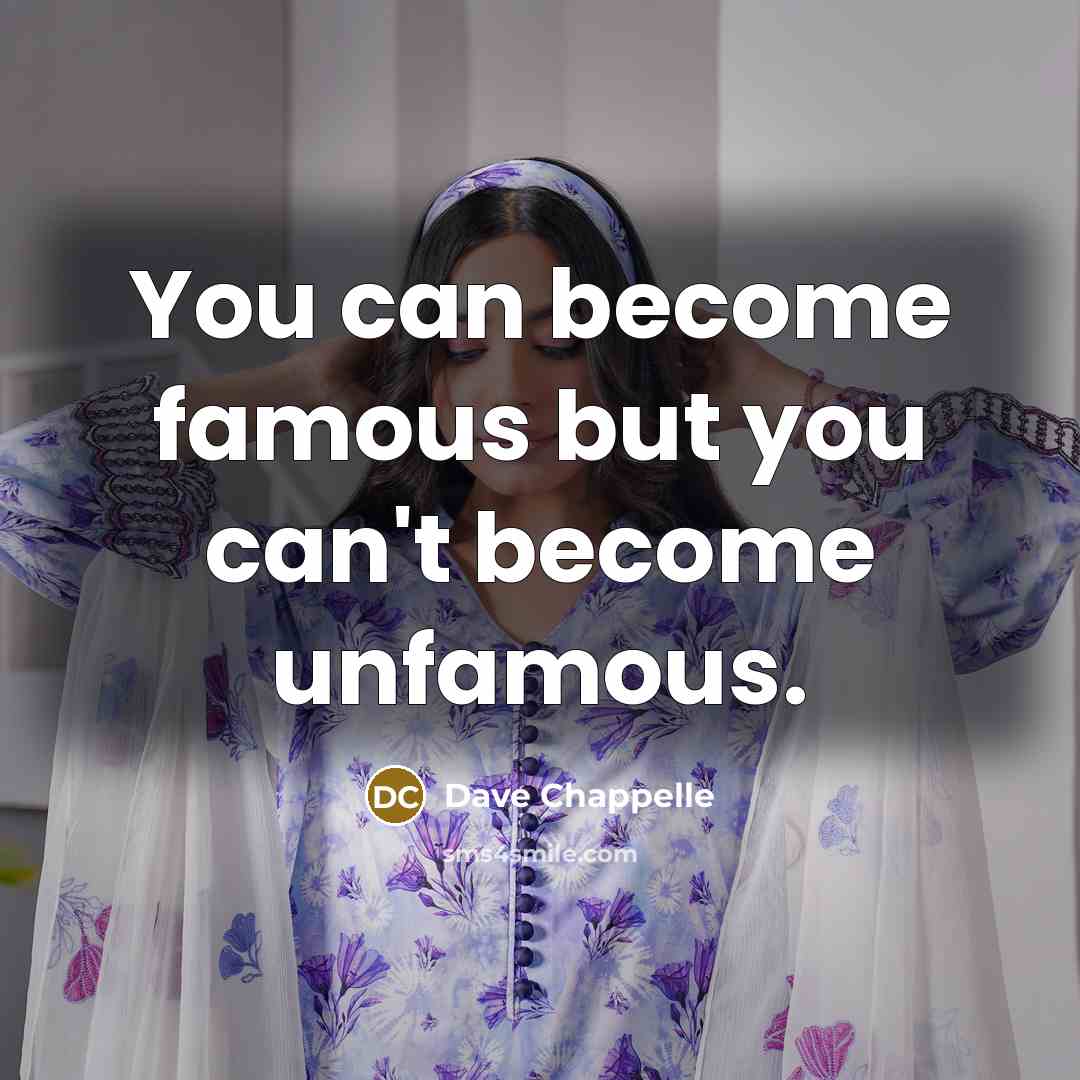 “You can become famous but you can't become unfamous.…” quote by Dave Chappelle