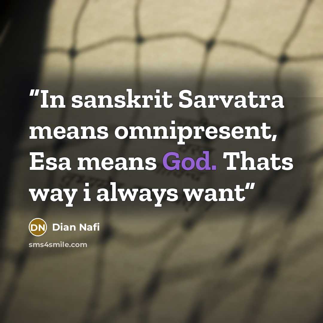 “In sanskrit Sarvatra means omnipresent, Esa means God. Thats way i always want” quote by Dian Nafi